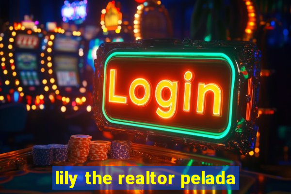 lily the realtor pelada