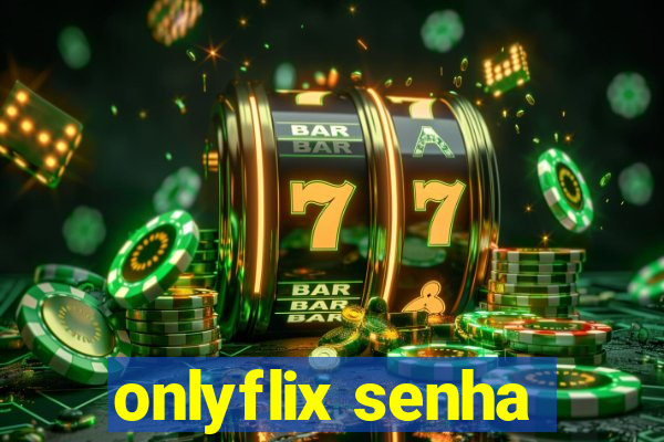 onlyflix senha