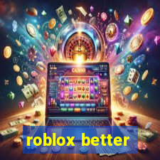 roblox better