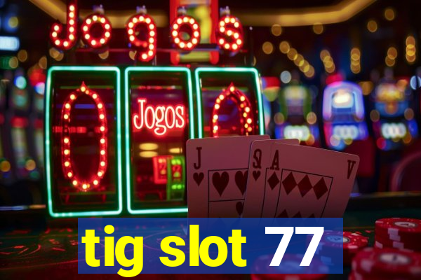 tig slot 77