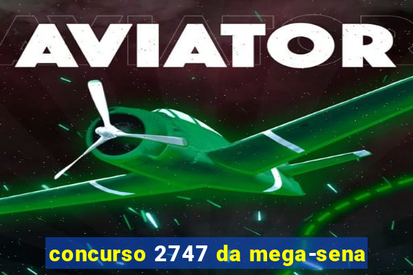 concurso 2747 da mega-sena