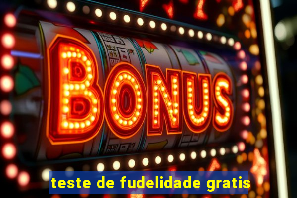 teste de fudelidade gratis