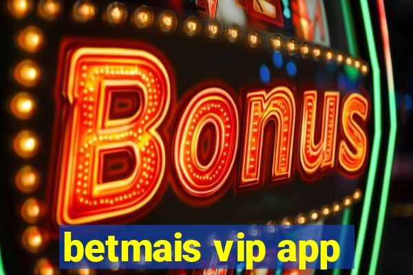 betmais vip app