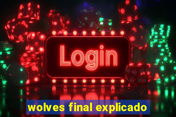 wolves final explicado