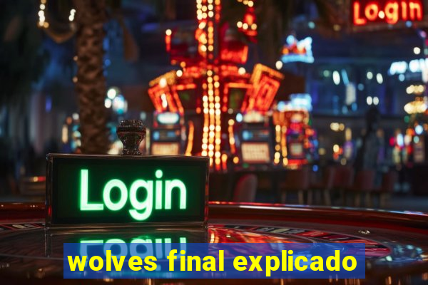 wolves final explicado