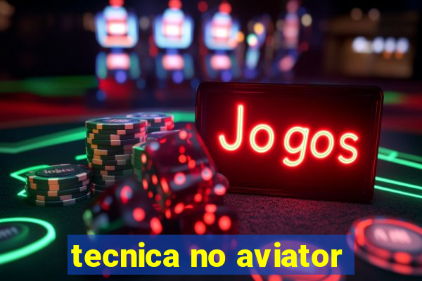 tecnica no aviator