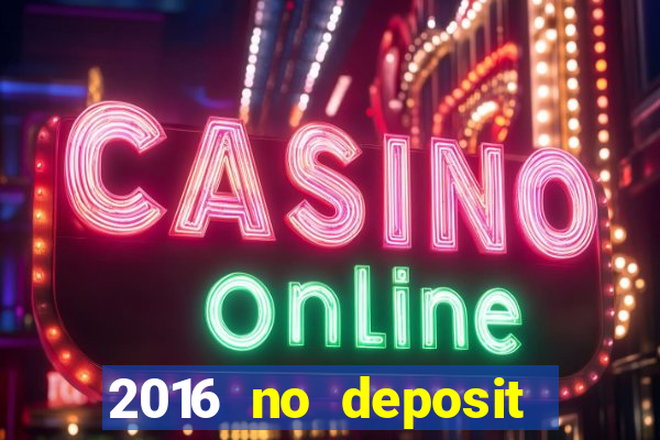 2016 no deposit casino bonus