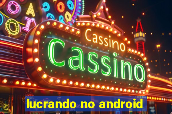 lucrando no android