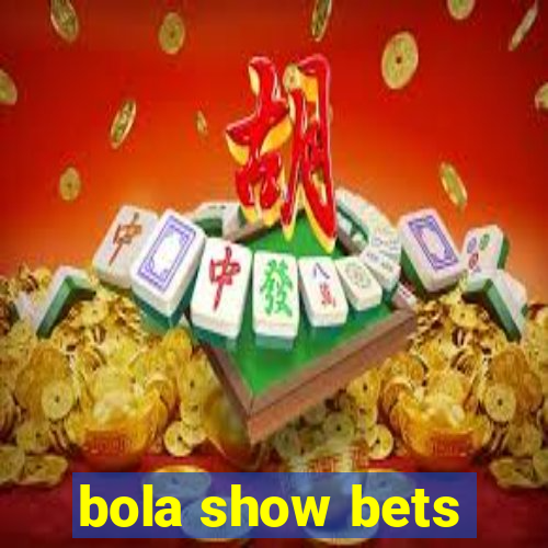 bola show bets