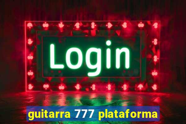 guitarra 777 plataforma