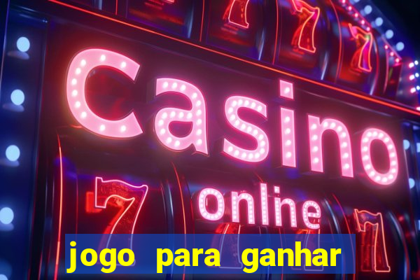 jogo para ganhar dinheiro bet