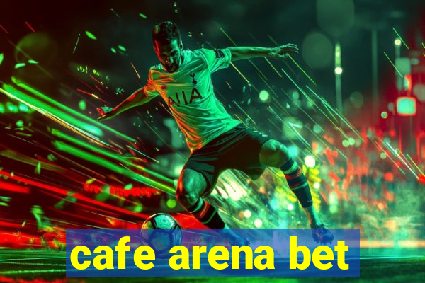 cafe arena bet