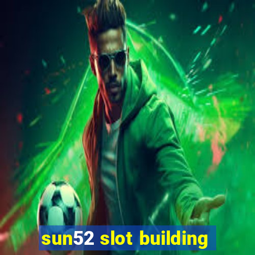 sun52 slot building