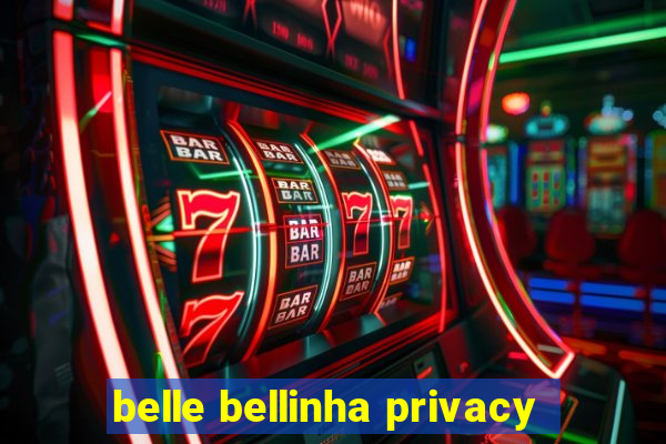 belle bellinha privacy