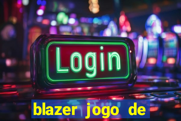 blazer jogo de ganhar dinheiro