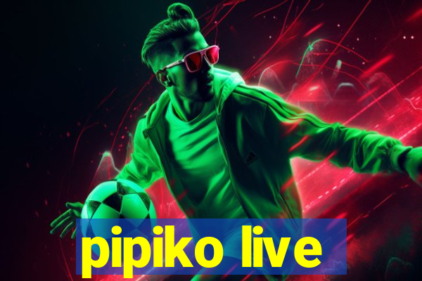 pipiko live