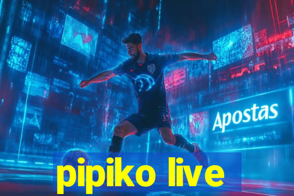 pipiko live