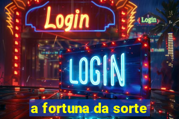 a fortuna da sorte