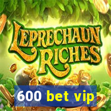 600 bet vip