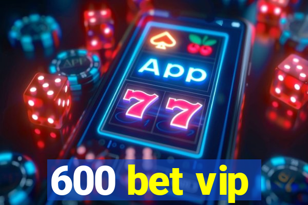 600 bet vip