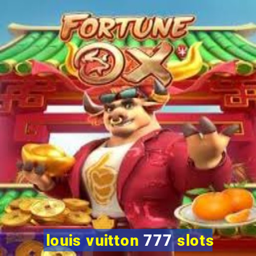 louis vuitton 777 slots