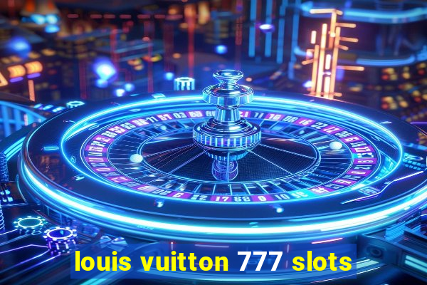 louis vuitton 777 slots