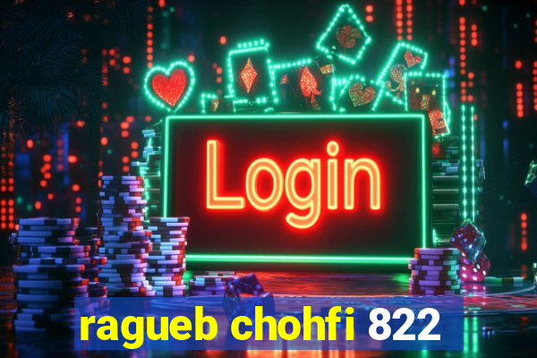 ragueb chohfi 822