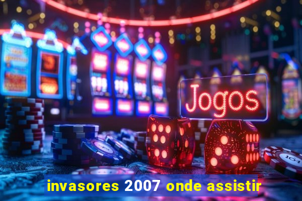 invasores 2007 onde assistir