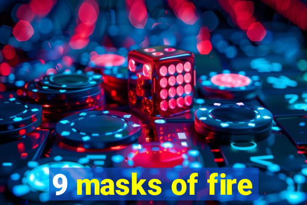 9 masks of fire