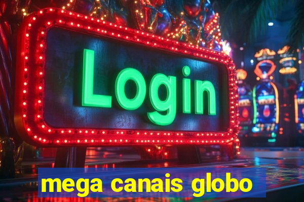 mega canais globo