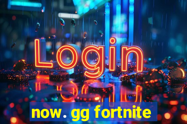 now. gg fortnite