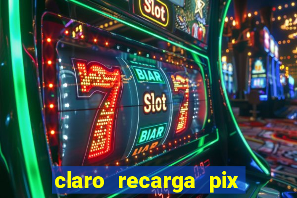 claro recarga pix $10 reais