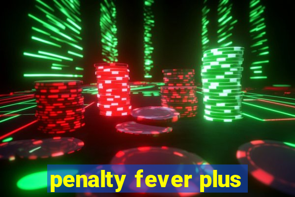 penalty fever plus