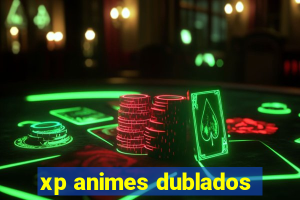 xp animes dublados