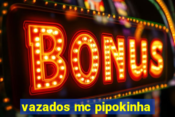 vazados mc pipokinha