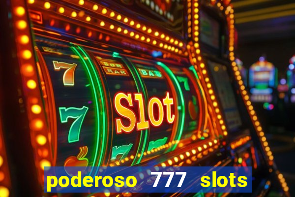 poderoso 777 slots paga mesmo