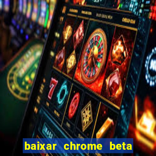 baixar chrome beta para pc