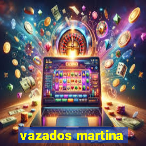 vazados martina