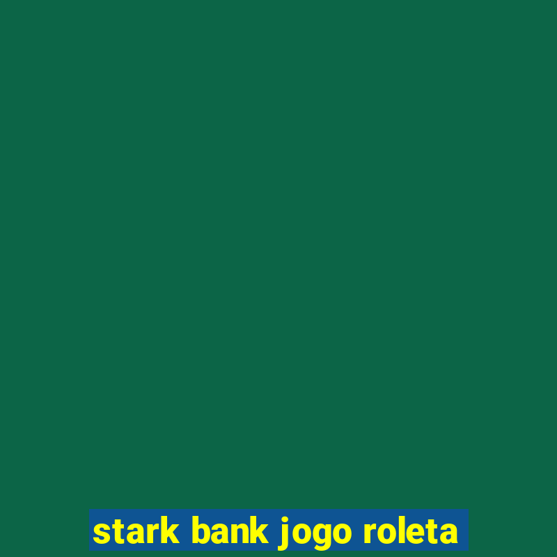 stark bank jogo roleta