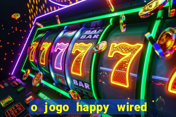 o jogo happy wired paga mesmo