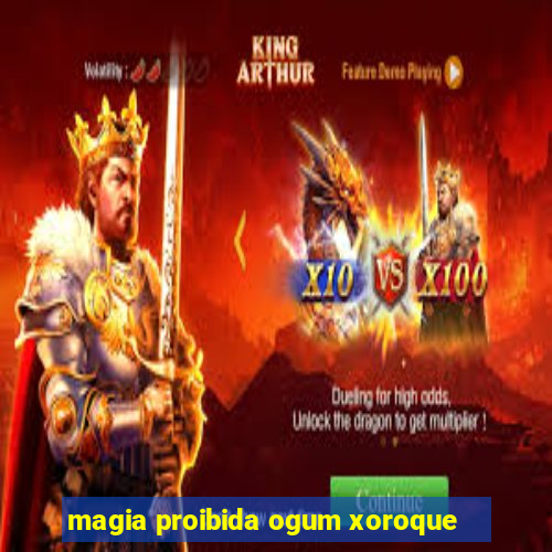 magia proibida ogum xoroque