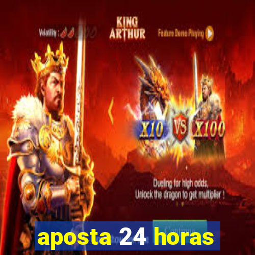 aposta 24 horas