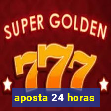 aposta 24 horas