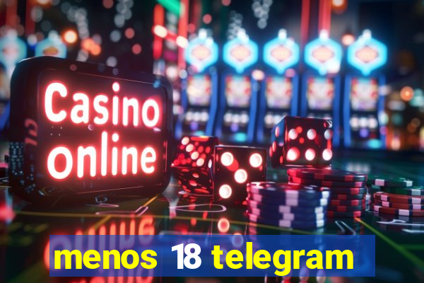 menos 18 telegram