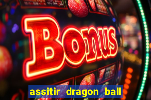 assitir dragon ball z dublado