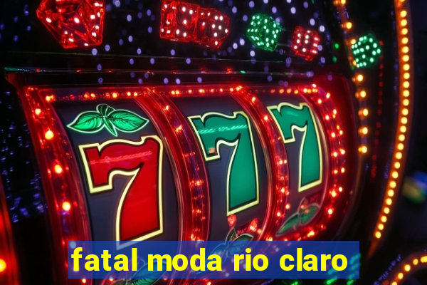 fatal moda rio claro