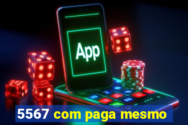 5567 com paga mesmo