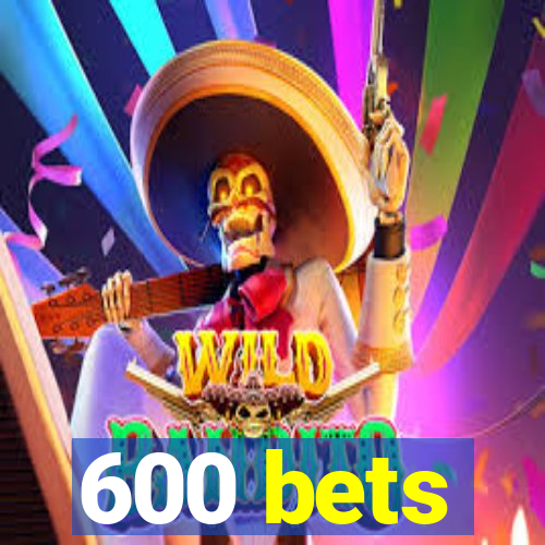 600 bets