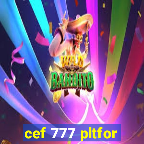 cef 777 pltfor