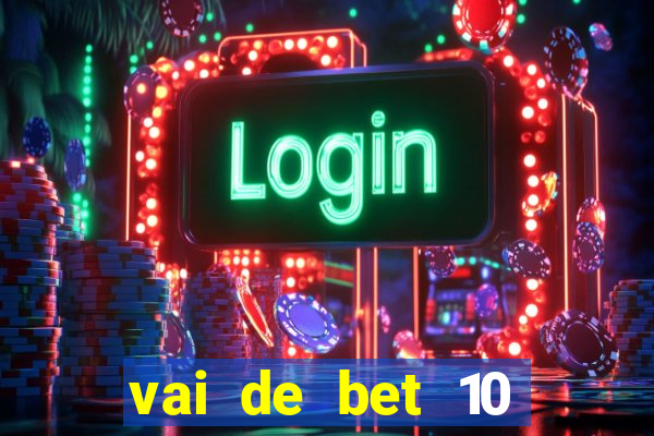 vai de bet 10 reais no cadastro